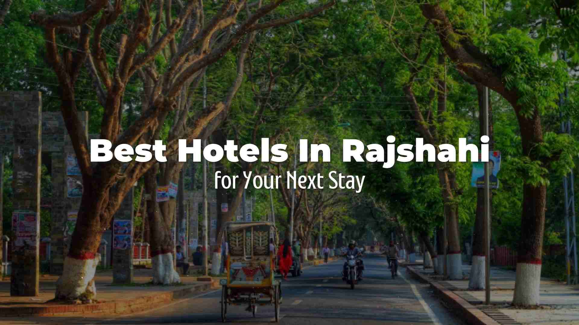 Discovering the Best Hotels in Rajshahi for Your Next Stay